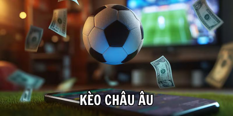 Bí quyết được tiết lộ của cao thủ để chơi kèo châu Âu