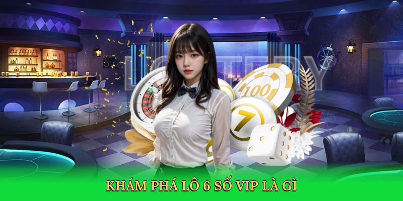 kham-pha-lo-6-so-vip-la-gi-2