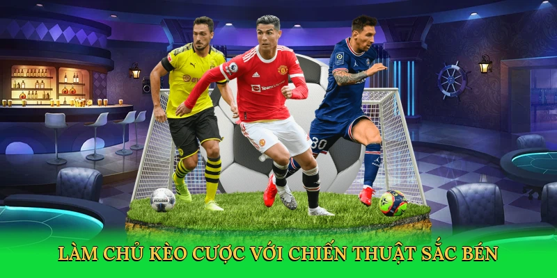 Làm chủ kèo cược với chiến thuật sắc bén