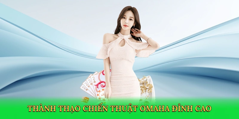 Thành thạo chiến thuật Omaha đỉnh cao