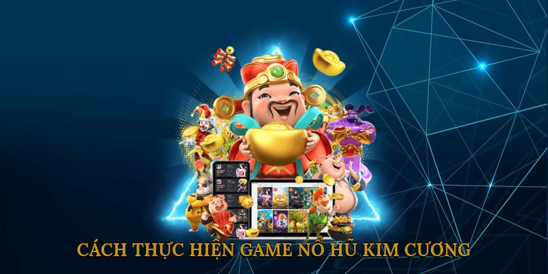 Cách Thực Hiện Game Nổ Hũ Kim Cương