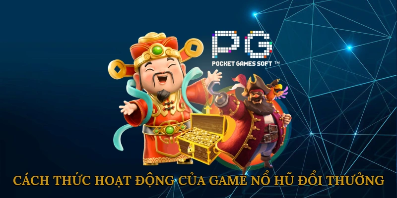 Cách Thức Hoạt Động Của Game Nổ Hũ Đổi Thưởng