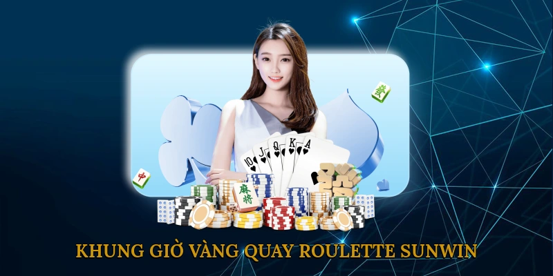 Khung giờ vàng quay roulette