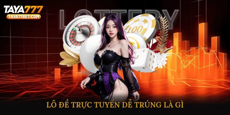 Lô Đề Trực Tuyến Dễ Trúng Là Gì?