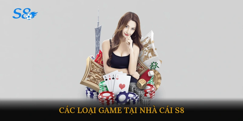 Các loại game tại nhà cái S8