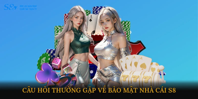 FAQ - Câu hỏi thường gặp về bảo mật nhà cái S8