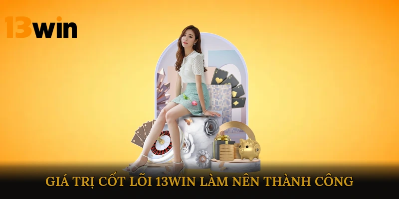 Giá trị cốt lõi 13win làm nên thành công