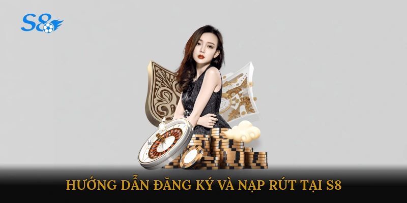 Hướng dẫn đăng ký và nạp/rút tại S8
