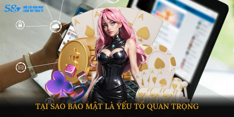 Tại sao bảo mật là yếu tố quan trọng đối với nhà cái S8