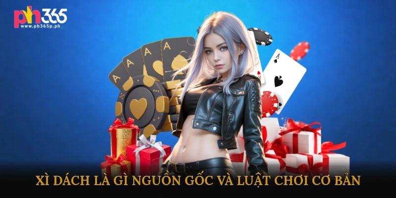 Xì dách là gì? Nguồn gốc và luật chơi cơ bản