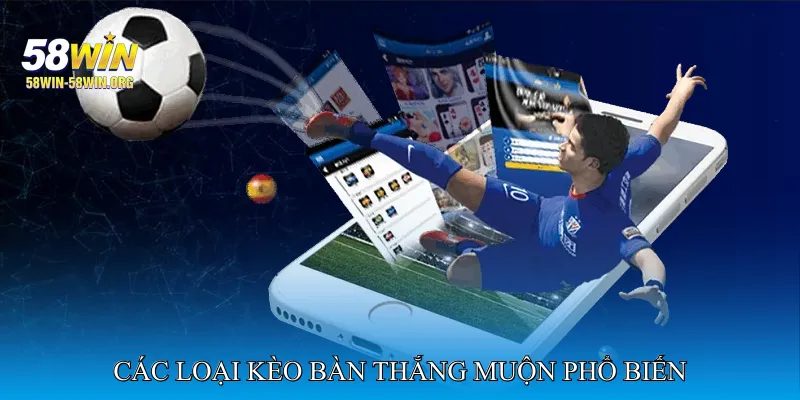 Các loại kèo bàn thắng muộn phổ biến