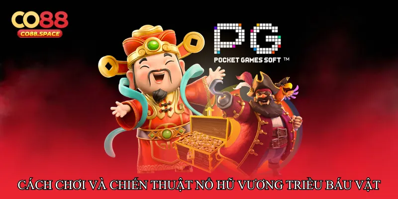 Cách chơi và chiến thuật Nổ hũ vương triều báu vật