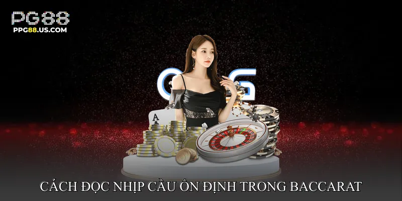 Cách đọc nhịp cầu ổn định trong baccarat