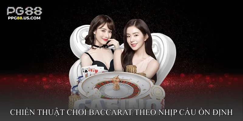 Chiến thuật chơi baccarat theo nhịp cầu ổn định