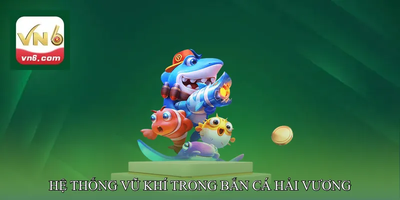 Hệ Thống Vũ Khí Trong Bắn Cá Hải Vương