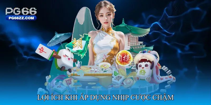 Lợi ích khi áp dụng nhịp cược chậm