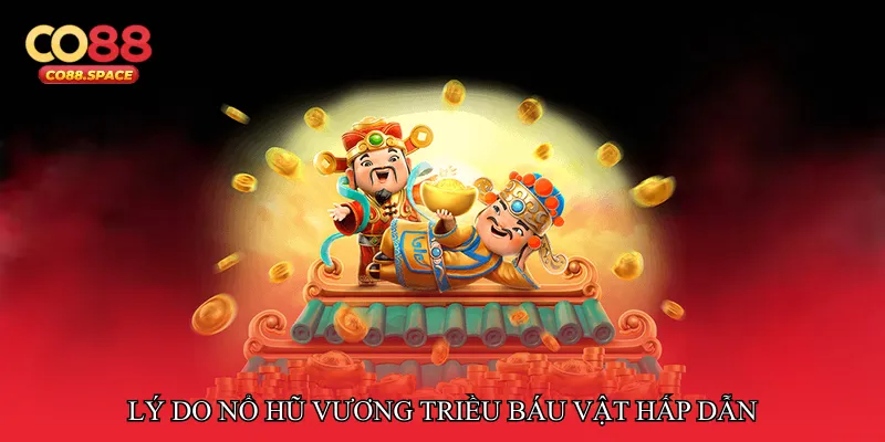 Lý do Nổ hũ vương triều báu vật hấp dẫn