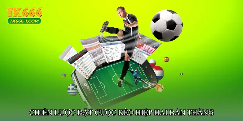 Chiến lược đặt cược Kèo hiệp hai bàn thắng