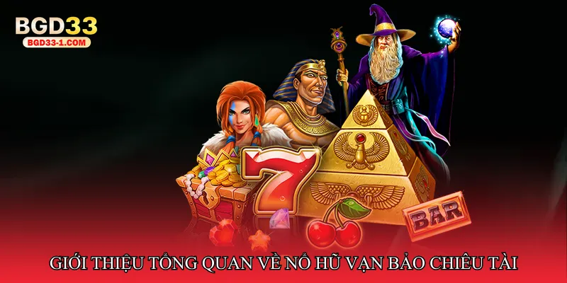 Giới thiệu tổng quan về Nổ hũ vạn bảo chiêu tài