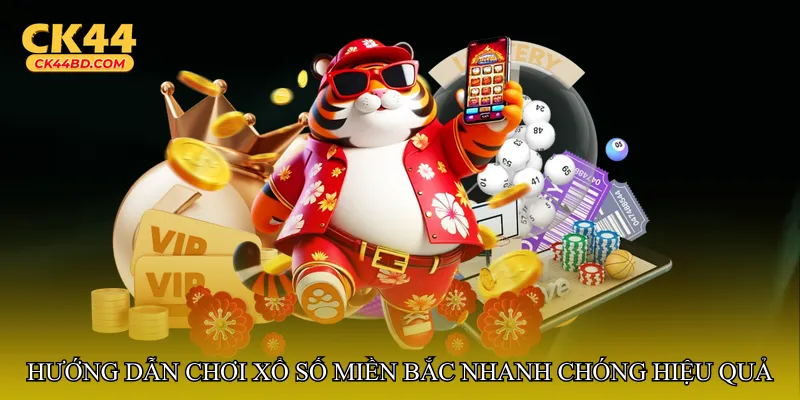 Hướng dẫn chơi Xổ số miền Bắc nhanh chóng hiệu quả