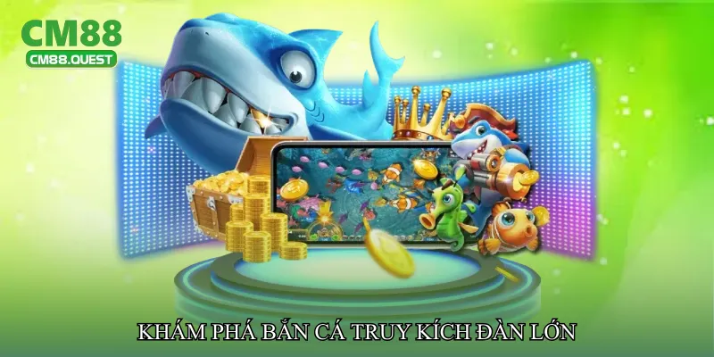 Khám phá Bắn cá truy kích đàn lớn