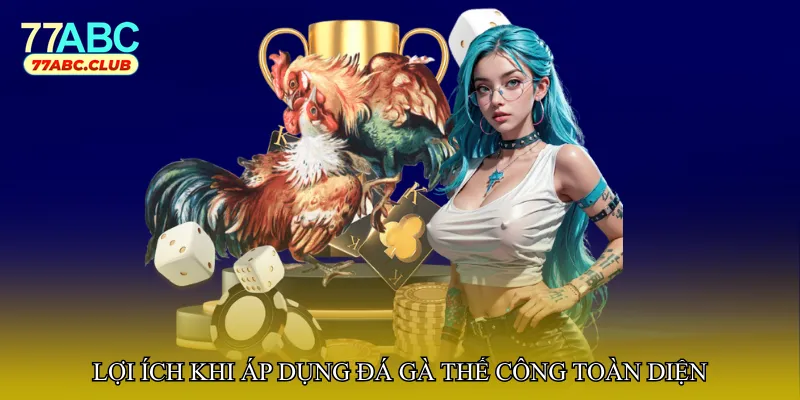 Lợi ích khi áp dụng Đá gà thế công toàn diện