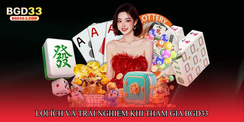 Lợi ích và trải nghiệm khi tham gia bgd33