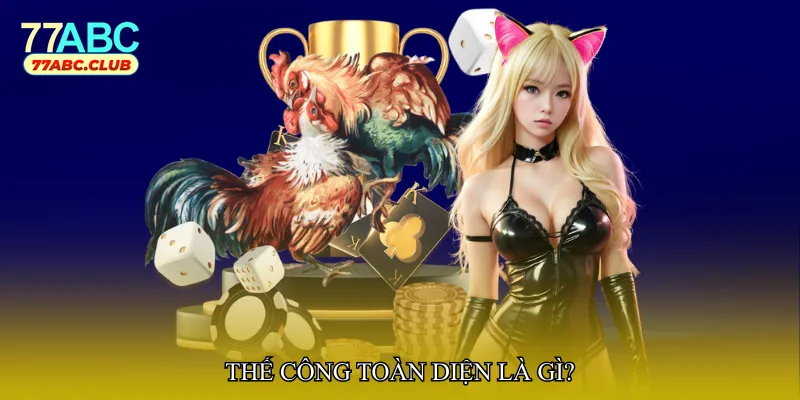 Thế công toàn diện là gì?