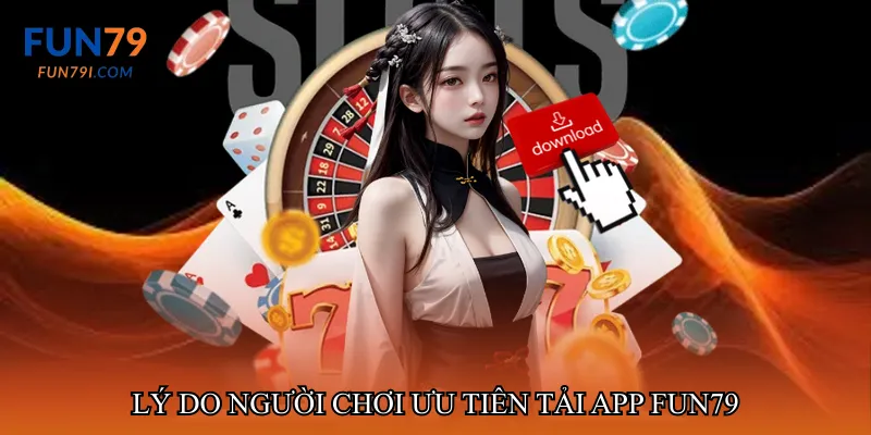 Lý do người chơi ưu tiên tải app fun79