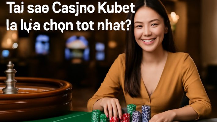 Casino Kubet - Nền tảng giải trí trực tuyến hàng đầu với trải nghiệm chơi game tuyệt vời