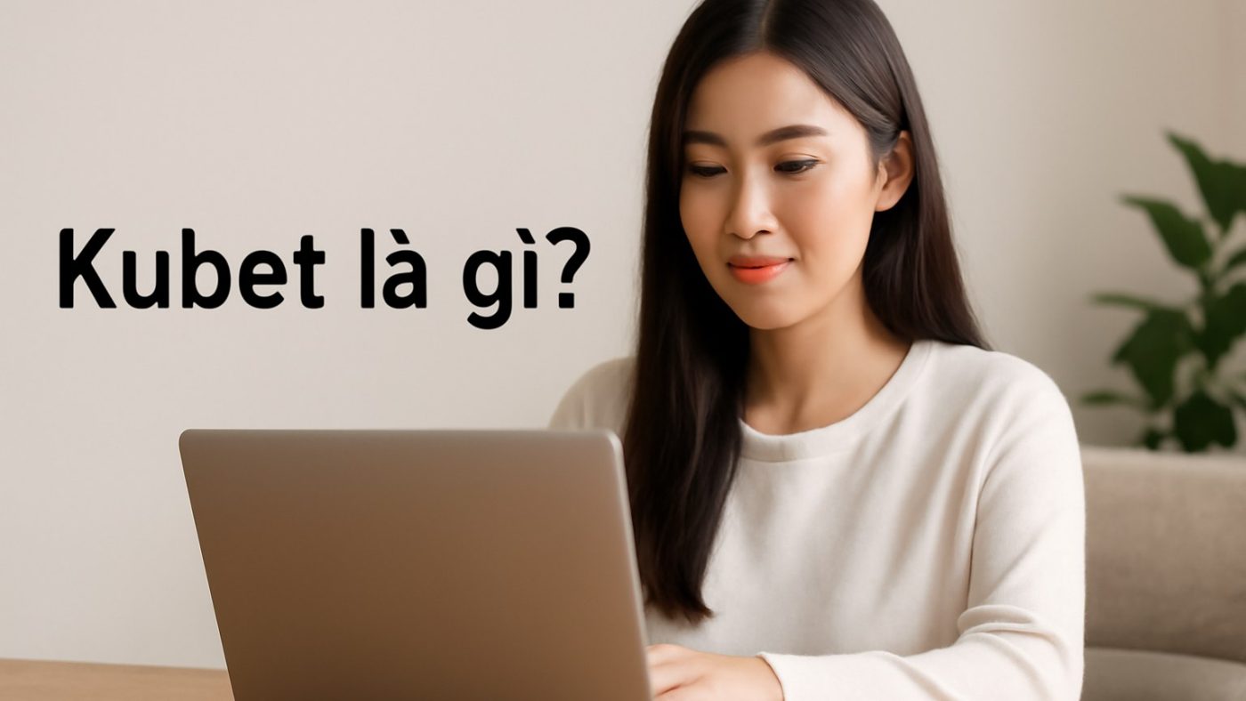 Kubet là gì? Minh họa: Kubet là gì?