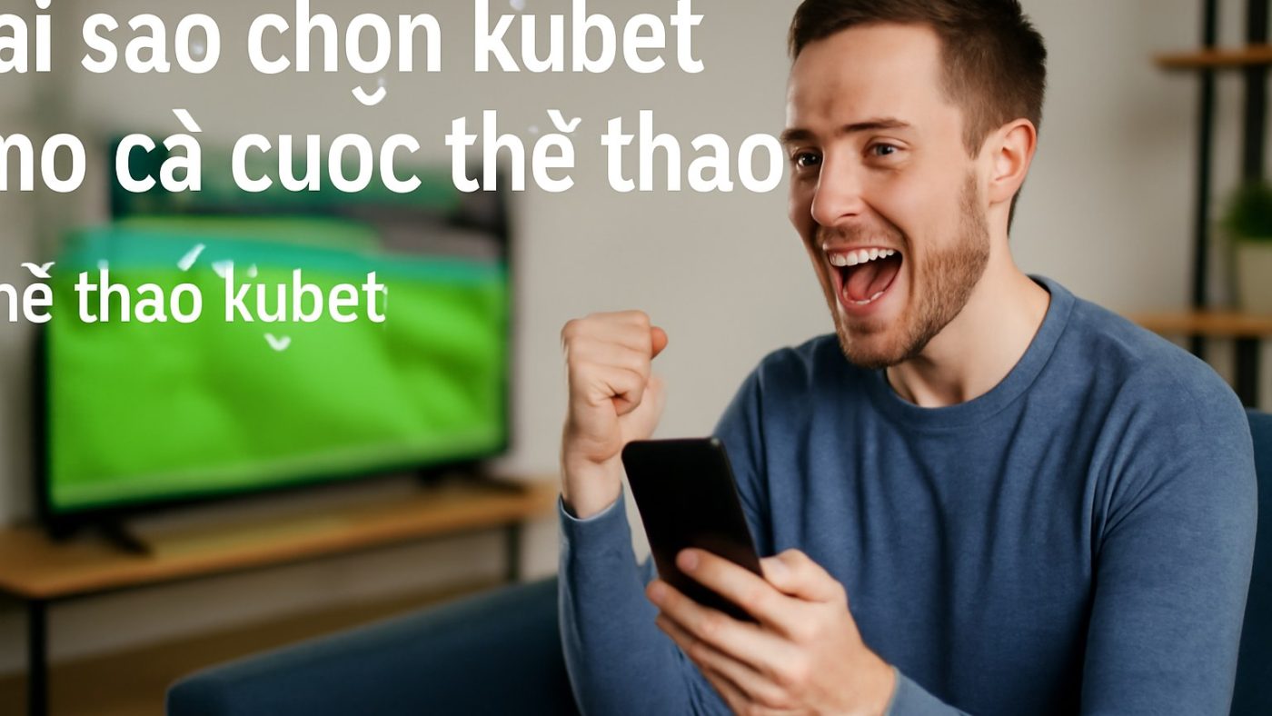 Thể thao kubet - Nền tảng cá cược thể thao hàng đầu châu Á
