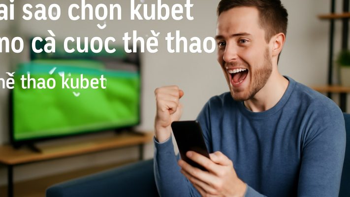 Thể thao kubet - Nền tảng cá cược thể thao hàng đầu châu Á