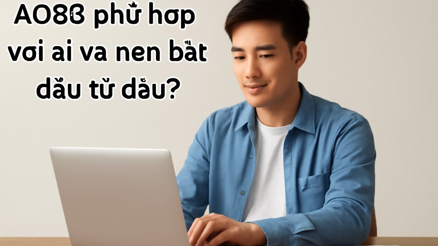 AO88 phù hợp với ai và nên bắt đầu từ đâu? Minh họa: AO88 phù hợp với ai và nên bắt đầu từ đâu?