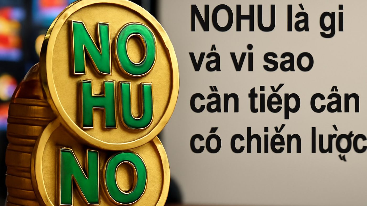 NOHU là gì và vì sao cần tiếp cận có chiến lược? Minh họa: NOHU là gì và vì sao cần tiếp cận có chiến lược?